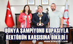 Dünya Şampiyonu Sudenur Basancı kupasıyla rektöre çıktı