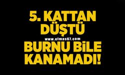 5. kattan düştü! Burnu bile kanamadı