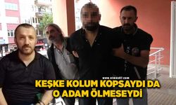 "Keşke kolum, bacağım kopsaydı da o adam ölmeseydi"