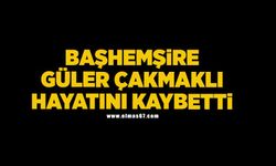 Başhemşire Güler Çakmaklı hayatını kaybetti