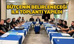 Bütçenin belirleneceği ilk toplantı yapıldı