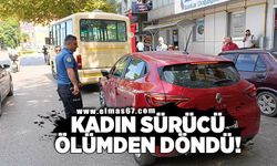 Kadın sürücü ölümden döndü!