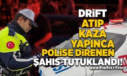 Drift atıp kaza yapınca polise direnen şahıs tutuklandı