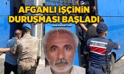 Afganistanlı işçinin duruşması başladı