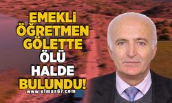 Emekli öğretmen gölette ölü halde bulundu!