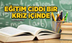 Eğitim ciddi bir kriz içinde