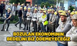 "Bozulan ekonominin bedelini biz ödemeyeceğiz”