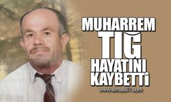 Muharrem Tığ hayatını kaybetti!