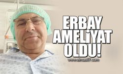 Erbay ameliyat oldu!