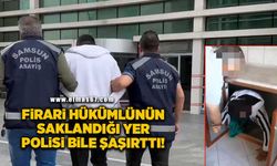 Firari hükümlünün saklandığı yer polisi bile şaşırttı!