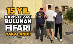 15 yıl hapis cezası bulunan firari yakalandı