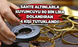 Sahte altınlarla kuyumcuyu 80 bin lira dolandıran 4 kişi tutuklandı