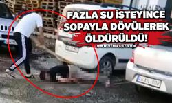 Fazla su isteyince sopayla dövülerek öldürüldü