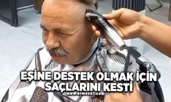 EŞİNE DESTEK OLMAK İÇİN SAÇLARINI KESTİRDİ