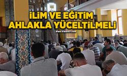 İlim ve eğitim ahlakla yüceltilmeli