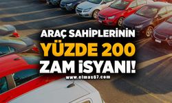 ARAÇ SAHİPLERİNİN YÜZDE 200 ZAM İSYANI!