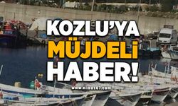 KOZLU’YA MÜJDELİ HABER