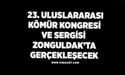 23.Uluslararası Kömür Kongresi ve Sergisi Zonguldak'ta Gerçekleşecek!