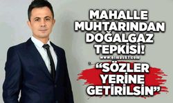 Mahalle muhtarında doğalgaz tepkisi, "Sözler yerine getirilsin"