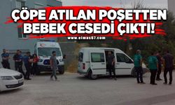 Çöpe atılan poşetten bebek cesedi çıktı