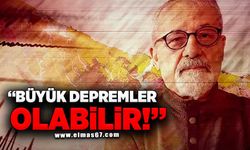 "Büyük depremler olabilir!"