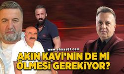 Akın Kavi'nin de mi ölmesi gerekiyor?