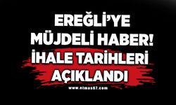 Ereğli'ye müjdeli haber  İhale tarihleri açıklandı