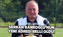 Serkan Bankoğlu'nun yeni adresi belli oldu