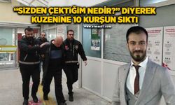 “Sizden çektiğim nedir?” diyerek kuzenine 10 kurşun sıktı