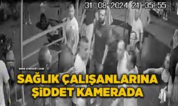 Sağlık çalışanlarına şiddet kamerada