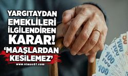 Yargıtay'dan emeklileri ilgilendiren karar! 'Maaşlardan kesilemez'