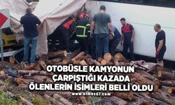 Otobüsle kamyonun çarpıştığı kazada ölenlerin isimleri belli oldu