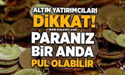 Altın yatırımcıları dikkat! Paranız bir anda pul olabilir