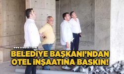 Belediye Başkanı zabıtalarla otel inşaatına baskın yaptı!