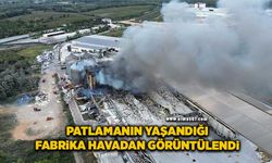 Patlamanın yaşandığı fabrika havadan görüntülendi