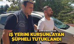 İş yerini kurşunlayan şüpheli tutuklandı