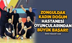 Zonguldak Kadın Doğum Hastanesi oyuncularından büyük başarı!