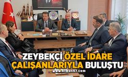 Zeybekçi Özel İdare çalışanlarıyla buluştu