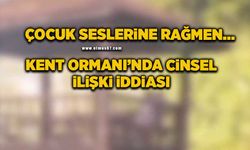 Kent Ormanı’nda cinsel ilişki iddiası