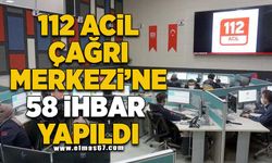 112 Acil Çağrı Merkezi'ne 58 İhbar Yapıldı