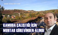 Kamuda çalıştığı için muhtar görevinden alındı