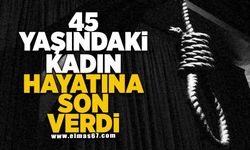 45 yaşındaki kadın hayatına son verdi!