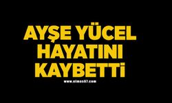 Ayşe Yücel hayatını kaybetti