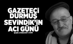 Gazeteci Durmuş Sevindik'in acı günü