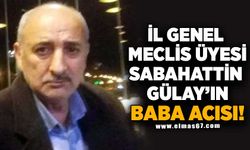 İl Genel Meclis Üyesi Sabahattin Gülay'ın Baba Acısı