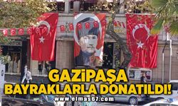 GAZİPAŞA BAYRAKLARLA DONATILDI