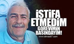 "İstifa etmedim, görevimin başındayım!"