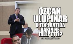 Özcan Ulupınar bakın o toplantıda ne talep etti?