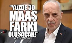 "Yüzde 30 maaş farkı oluşacak!"