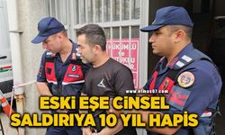 Eski eşe cinsel saldırıya 10 yıl hapis